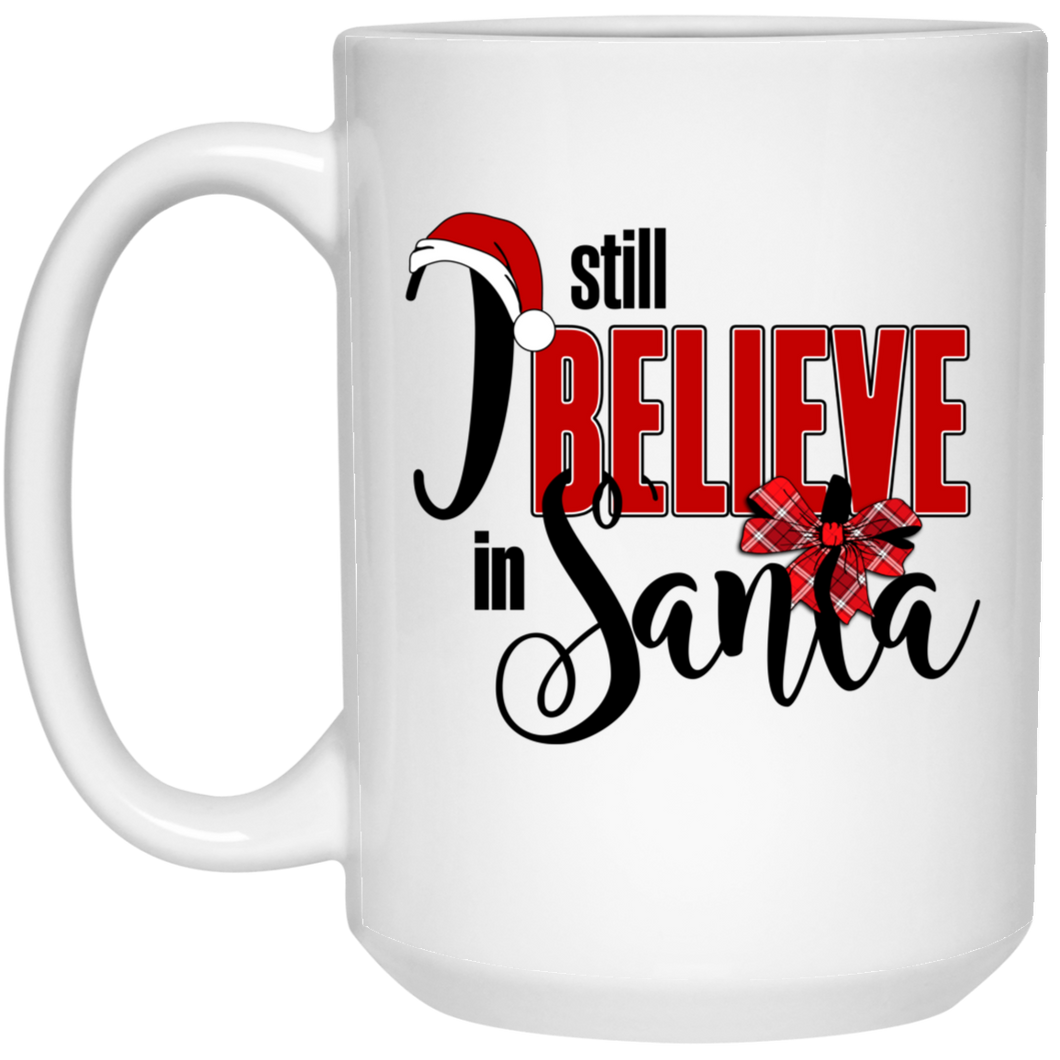 I Still Believe In Santa  15 oz. White Mug