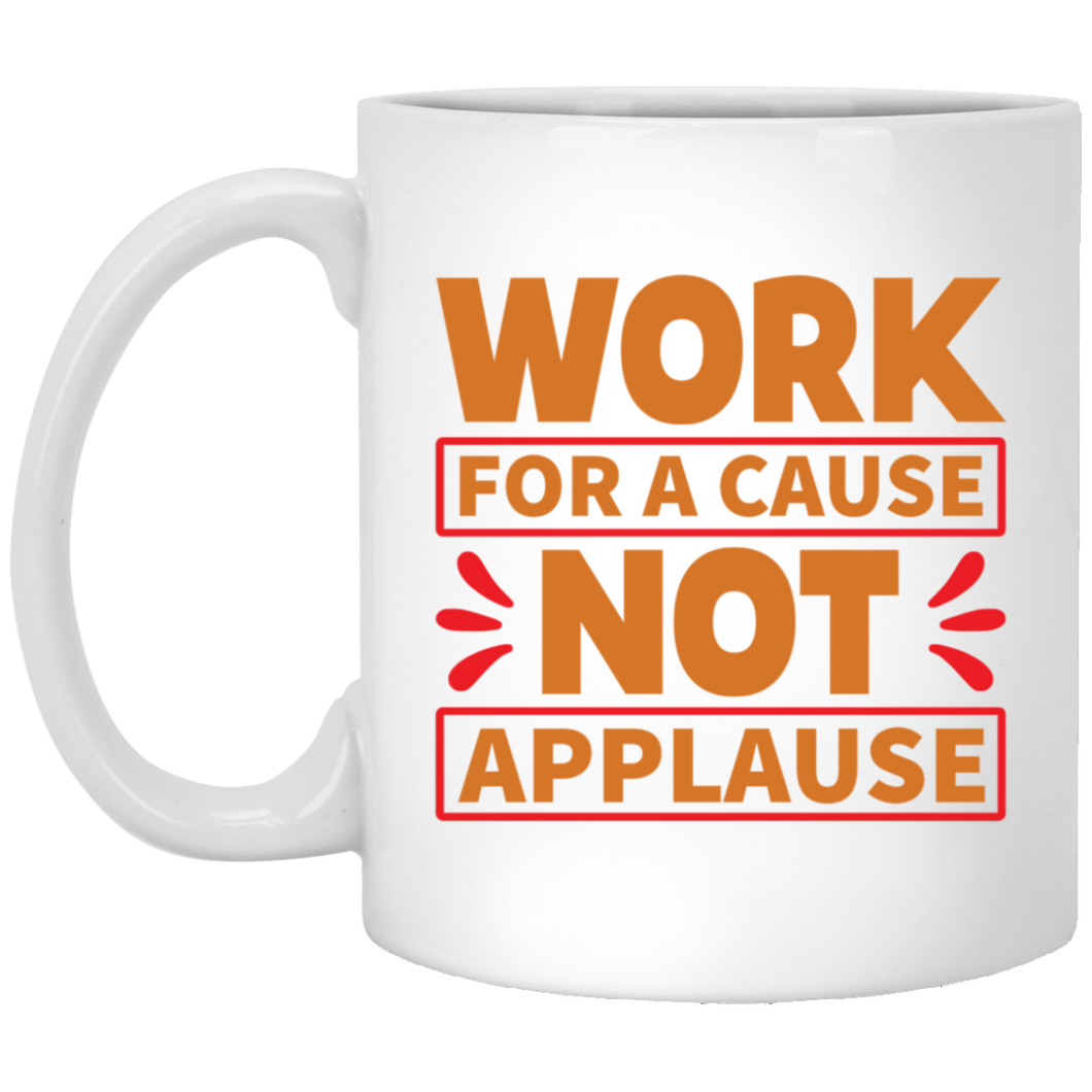 Work For A Cause Not Applause 11 oz. White Mug