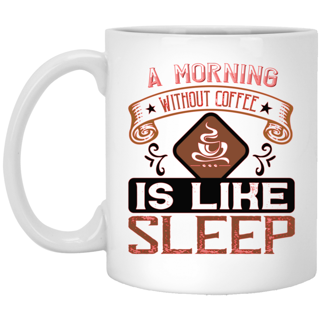 A Morning Without Coffee... 11 oz. White Mug