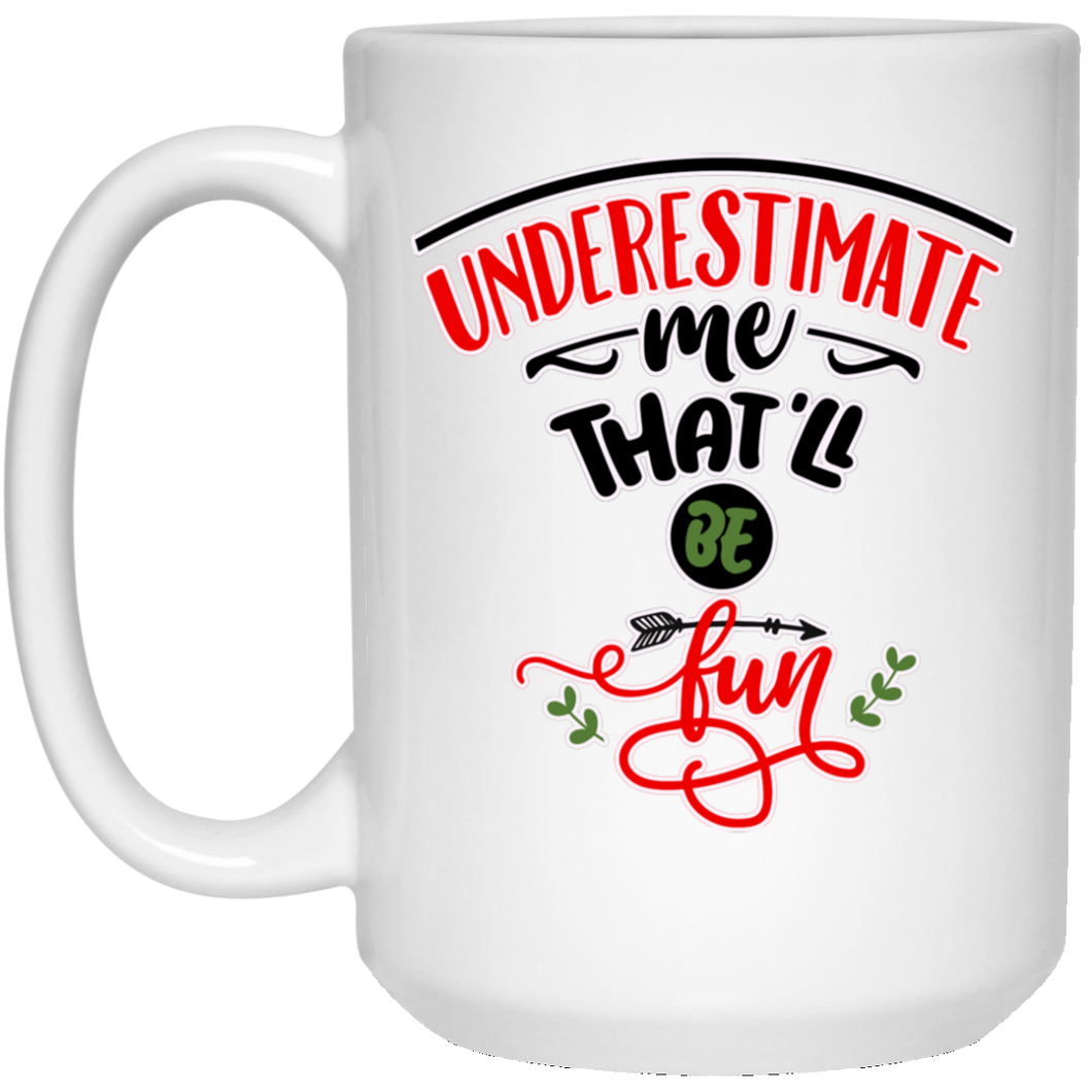 Underestimate Me... 15 oz. White Mug