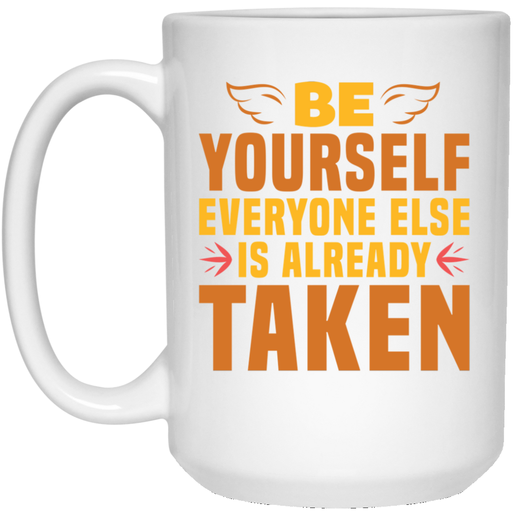 Be Yourself Everyone Else Is Already Taken 15 oz. White Mug