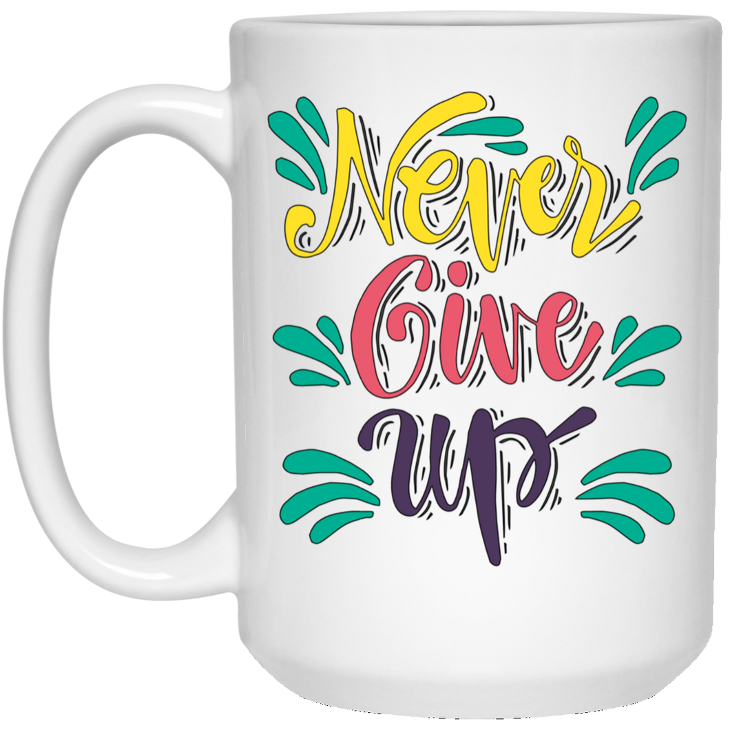 Never Give Up... 15 oz. White Mug