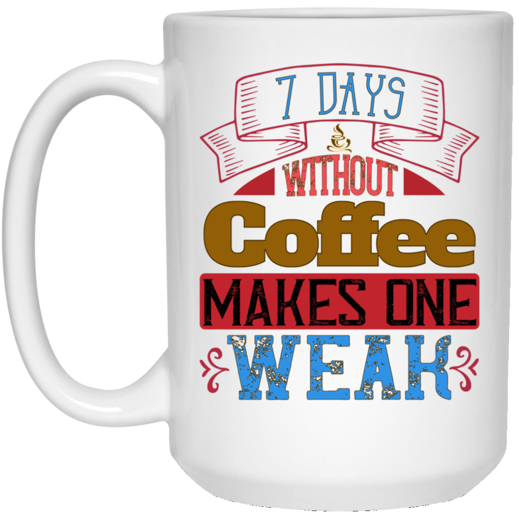 7 Days Without Coffee... 15 oz. White Mug