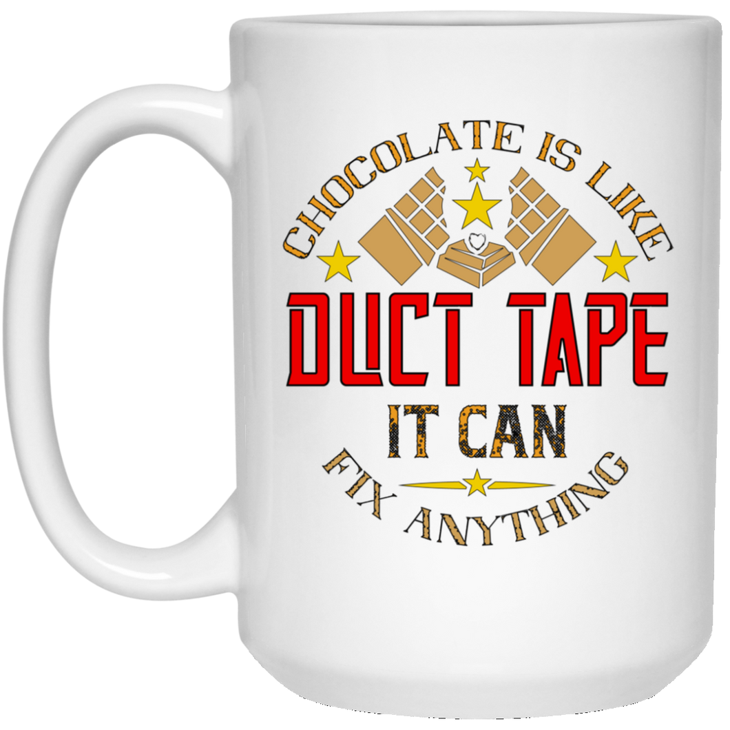 Chocolate Is Like Duct Tape It Can Fix Anything... 15 oz. White Mug