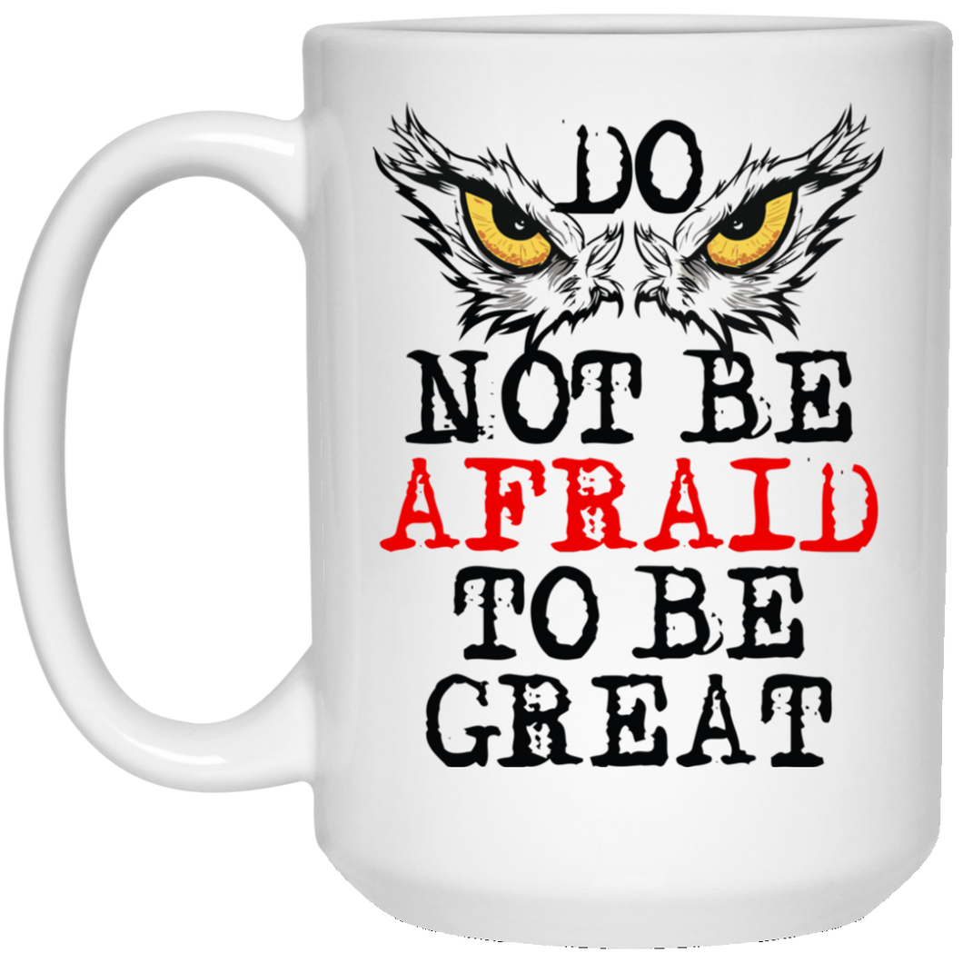 Do Not Be Afraid To Be Great 15 oz. White Mug