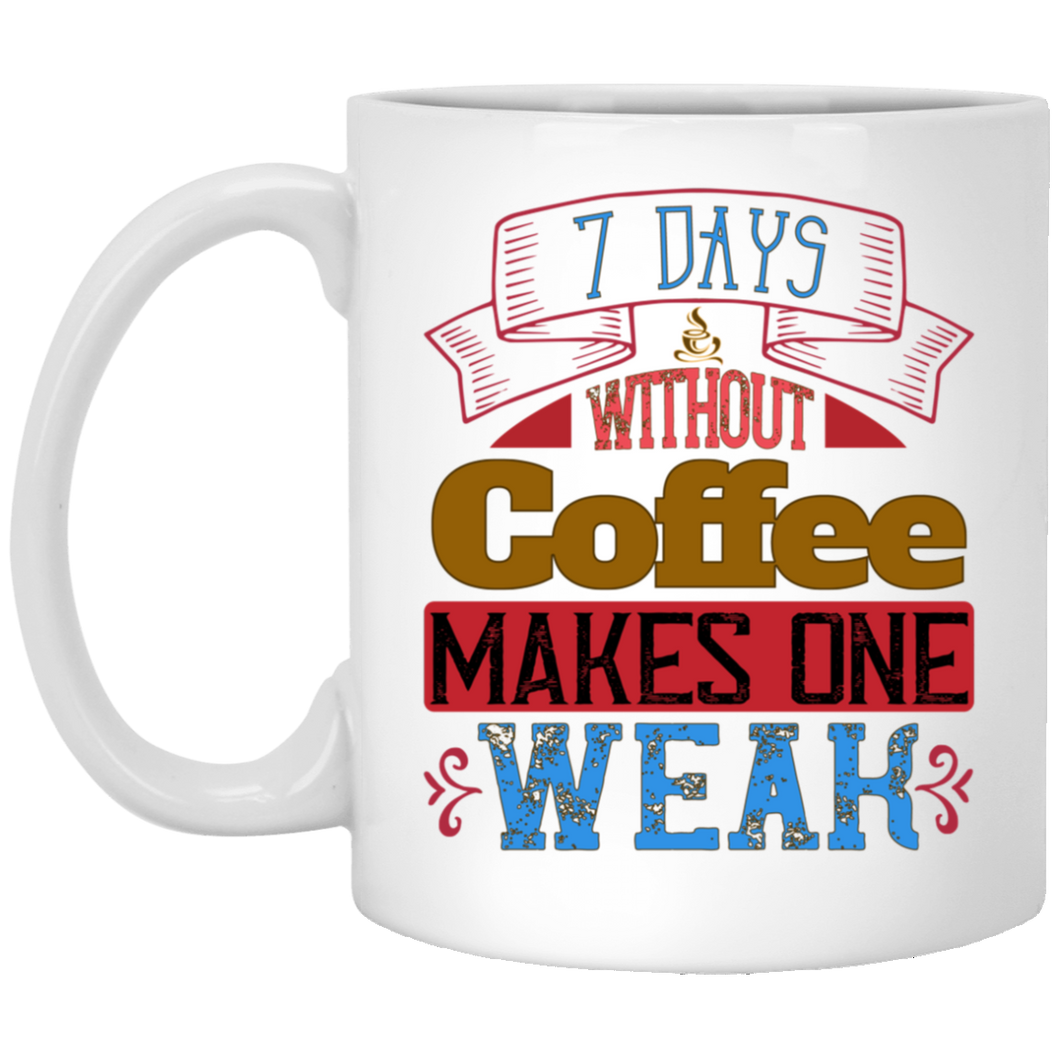 7 Days Without Coffee... 11 oz. White Mug